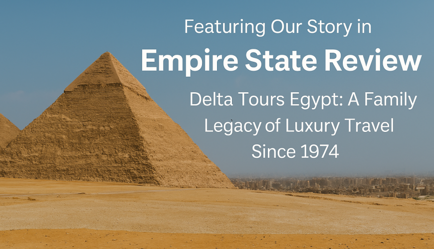 Delta Tours Egypt Featured in Empire State Review: A Legacy of Luxury Travel Since 1974