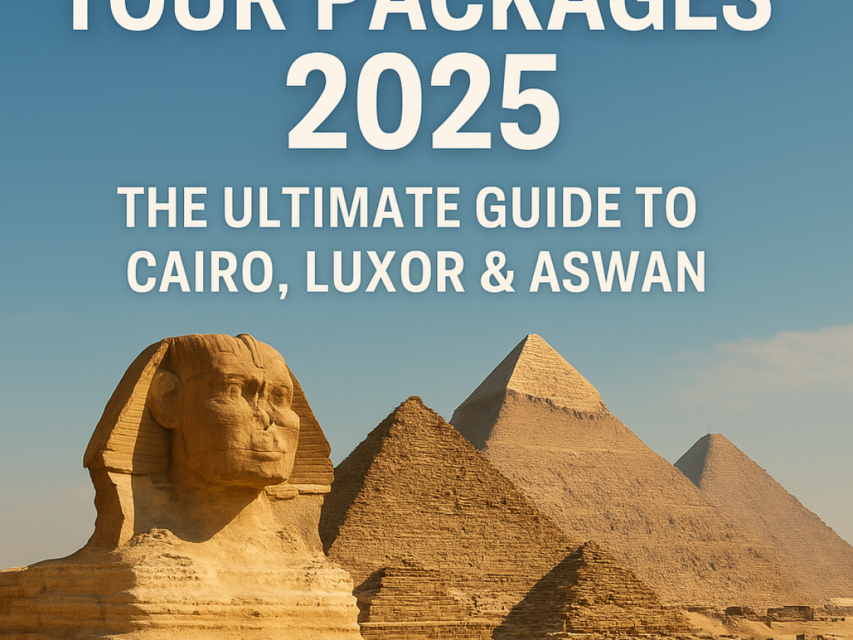 Egypt Tour Packages 2025: The Ultimate Guide to Planning Your Dream Trip